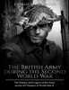 The British Army During The Second World War : The History And Legacy Of The Army Across All Theaters Of World War Ii