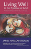 Living Well In The Presence Of God : Everyday Spirituality For The Twenty-First Century