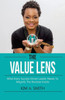 The Value Lens : What Every Success Driven Leader Needs To Magnify The Rockstar Inside