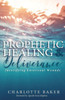 Prophetic Healing & Deliverance : Identifying Emotional Wounds