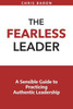 The Fearless Leader : A Sensible Guide To Practicing Authentic Leadership