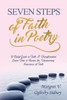 Seven Steps Of Faith In Poetry : A Belief Guide To Faith And Transformation Learn How To Receive The Unwavering Assurance Of Faith