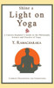 Shine A Light On Yoga : A Concise Beginner'S Guide To The Philosophy, Science And Practice Of Yoga