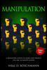 Manipulation : A Beginner'S Guide To Learn And Perfect The Art Of Manipulation