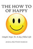 The How To Of Happy : Simple Steps To A Joy Filled Life