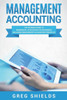 Management Accounting : The Ultimate Guide To Managerial Accounting For Beginners Including Management Accounting Principles