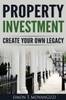 Property Investment : Create Your Own Legacy