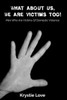 What About Us, We Are Victims Too! : Men Who Are Victims Of Domestic Violence