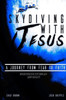 Skydiving With Jesus : A Journey From Fear To Faith