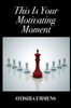 This Is Your Motivating Moment