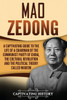 Mao Zedong : A Captivating Guide To The Life Of A Chairman Of The Communist Party Of China, The Cultural Revolution And The Political Theory Of Maoism