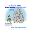 The Breath And The Big Wild Elephant Mind : A Mindfulness Book For Kids