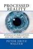 Processed Reality : Pitfalls Of Perception And The Cosmic Mind