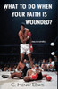 What To Do When Your Faith Is Wounded?