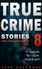 True Crime Stories Volume 8 : 12 Shocking True Crime Murder Cases