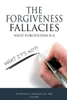 The Forgiveness Fallacies : What Forgiveness Is & What It'S Not!