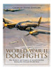 World War Ii Dogfights : The History And Legacy Of Aerial Combat During The Second World War