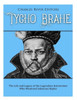 Tycho Brahe : The Life And Legacy Of The Legendary Astronomer Who Mentored Johannes Kepler