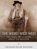 The Weird Wild West : Tall Tales And Legends About The Frontier