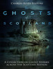 The Ghosts Of Scotland : A Collection Of Ghost Stories Across The Scottish Nation