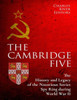The Cambridge Five : The History And Legacy Of The Notorious Soviet Spy Ring In Britain During World War Ii And The Cold War