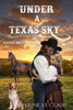 Under A Texas Sky - Annie And Patrick : An Historical Western Romance