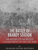 The Battle Of Brandy Station : The History Of The Biggest Cavalry Battle Of The Civil War