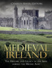 Medieval Ireland : The History And Legacy Of The Irish During The Middle Ages