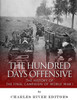 The Hundred Days Offensive : The History Of The Final Campaign Of World War I