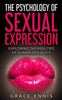 The Psychology Of Sexual Expression : Exploring The Realities Of Human Sexuality