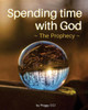 Spending Time With God : The Prophecy