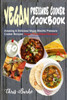 Vegan Pressure Cooker Cookbook : 70 Amazing & Delicious Vegan Electric Pressure Cooker Recipes