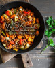 Wok : Discover The Joys Of The Wok With Delicious Wok Recipes