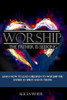 Worship The Father Is Seeking : Learn How To Lead Children To Worship The Father In Spirit And In Truth