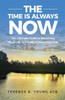 The Time Is Always Now : The Ultimate Guide To Becoming Physically, Spiritually & Financially Free