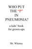 Who Put The P In Pneumonia : A Kid'S Book For Grown-Ups