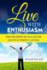 Live With Enthusiasm : The Secrets Of Balanced And Successful Living