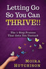 Letting Go So You Can Thrive!! : The 5-Step Process That Gets You Unstuck