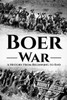 The Boer War : A History From Beginning To End