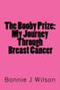 The Booby Prize : My Journey Through Breast Cancer