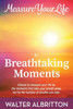 Measure Your Life By Breathtaking Moments : Choose To Measure Your Life By The Moments That Take Your Breath Away, Not By The Number Of Breaths You Take.