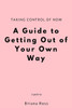 Taking Control Of Now : A Guide To Getting Out Of Your Own Way