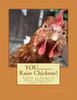 You............Raise Chickens? : A How To Guide To Raise Laying Hens.