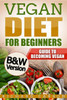 Vegan Diet For Beginners : Guide To Becoming Vegan - Black And White Edition