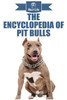 The Encyclopedia Of Pit Bulls