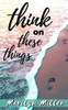 Think On These Things : Intentional Thoughts With Scripture