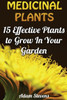 Medicinal Plants : 15 Effective Plants To Grow In Your Garden: (Medicinal Herbs, Herbs Growing)