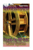 Off Grid Living : Create An Off Grid Water System: (Living Off The Grid, Prepping)