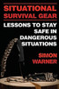 Situational Survival Gear : Lessons To Stay Safe In Dangerous Situations