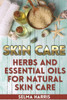 Skin Care : Herbs And Essential Oils For Natural Skin Care: (Natural Skin Care, Homemade Skin Care)